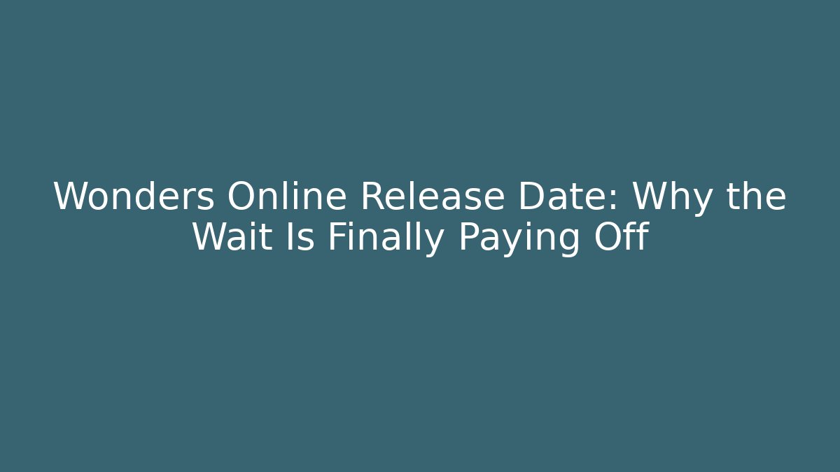 Wonders Online Release Date: Why the Wait Is Finally Paying Off