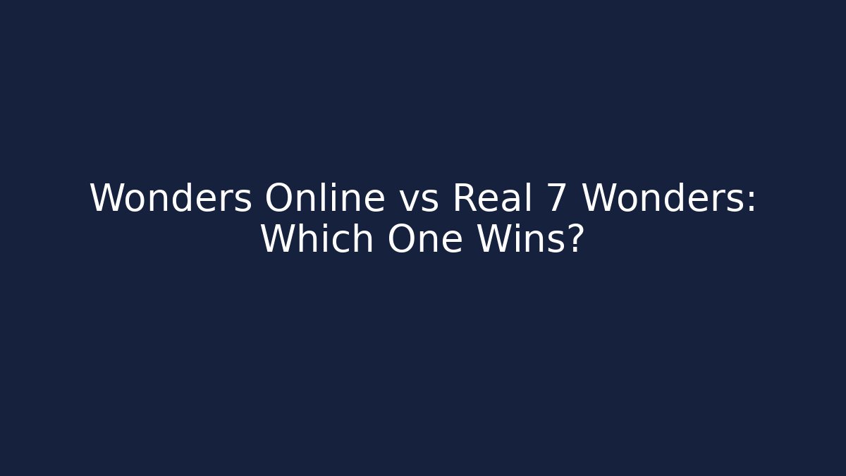 Wonders Online vs Real 7 Wonders: Which One Wins?