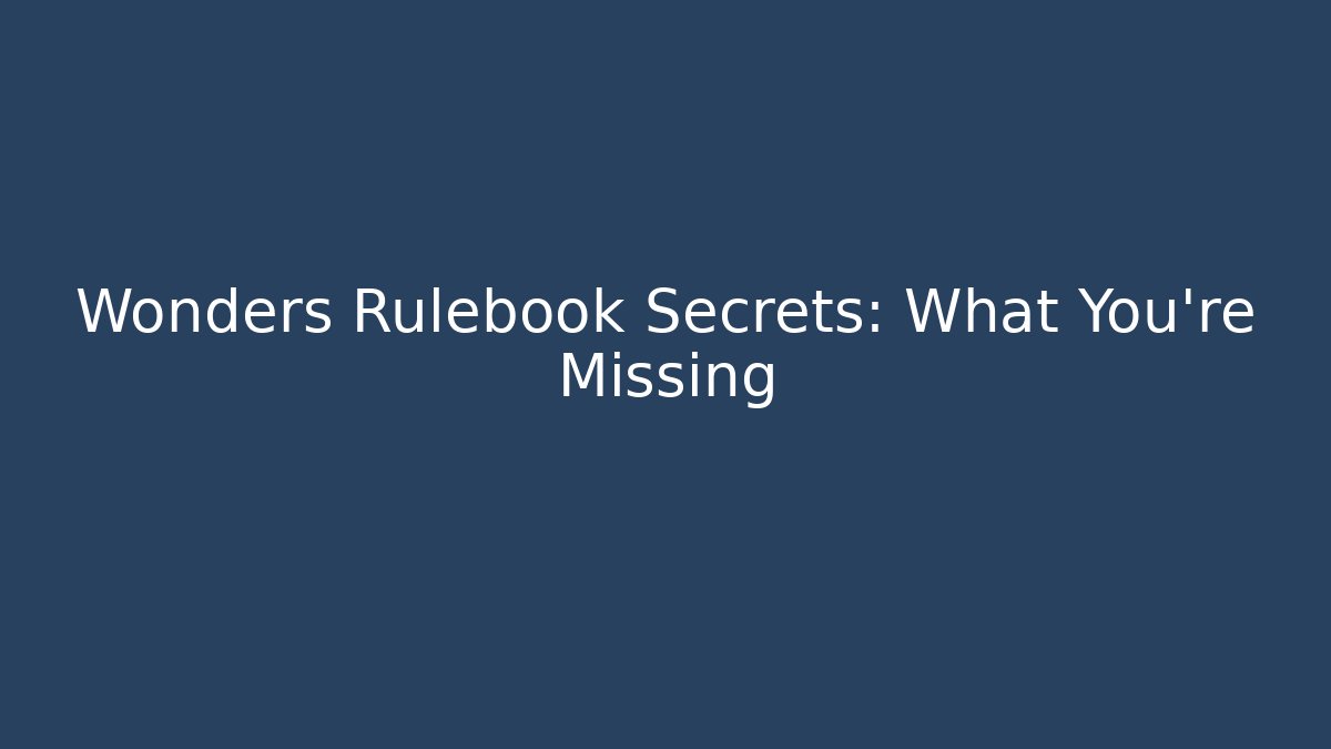 Wonders Rulebook Secrets: What You’re Missing