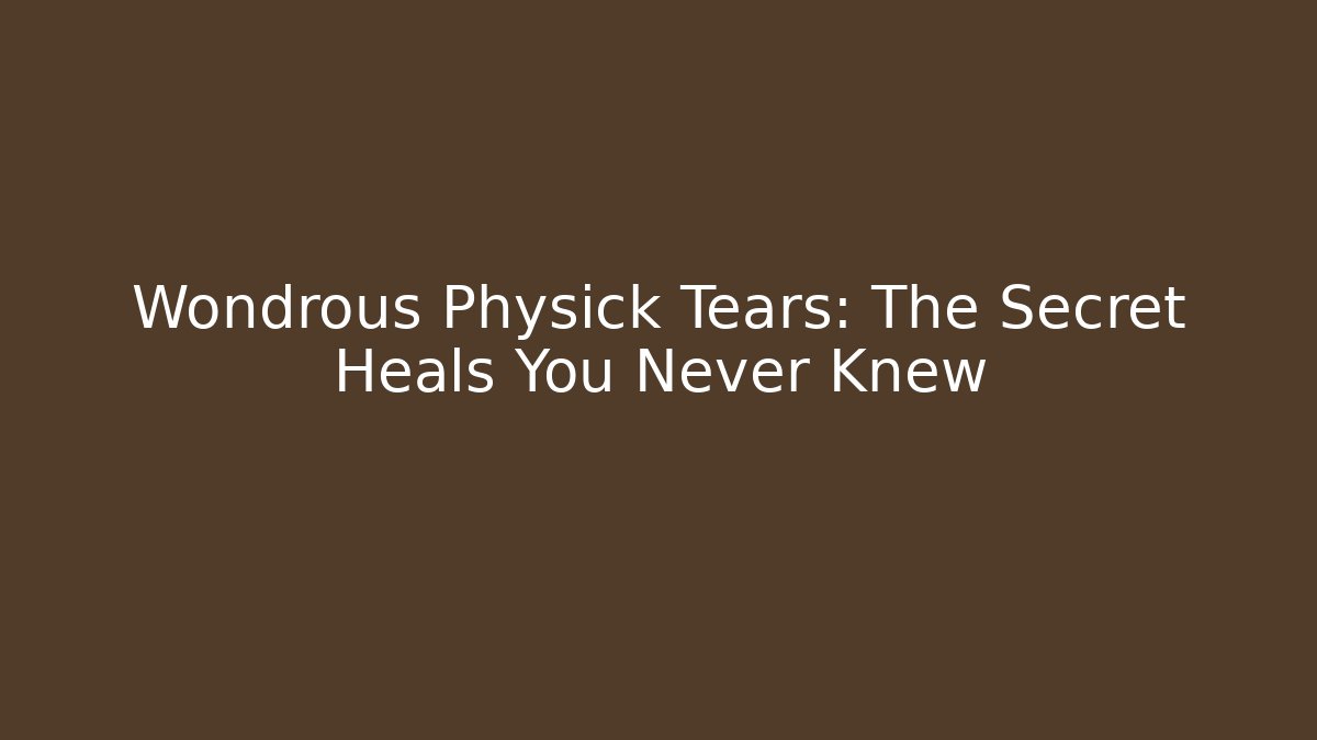 Wondrous Physick Tears: The Secret Heals You Never Knew