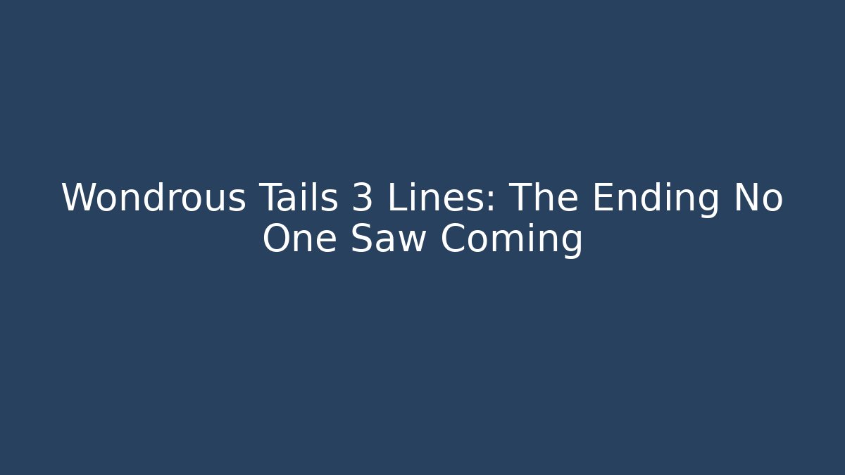 Wondrous Tails 3 Lines: The Ending No One Saw Coming - Critter Realm