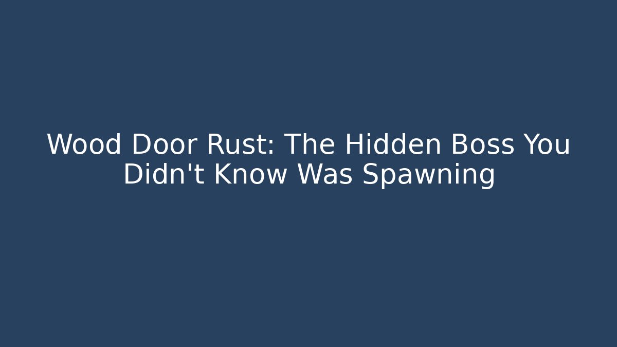 Wood Door Rust: The Hidden Boss You Didn't Know Was Spawning