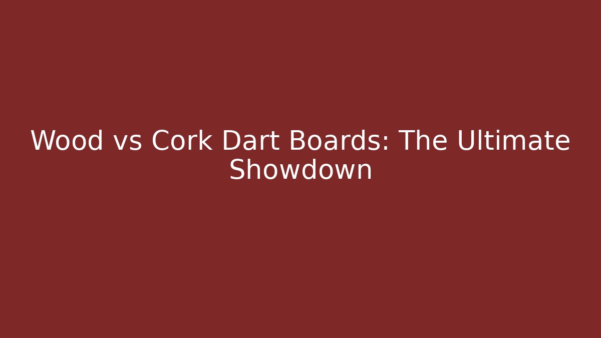 Wood vs Cork Dart Boards: The Ultimate Showdown