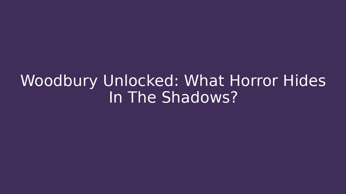 Woodbury Unlocked: What Horror Hides In The Shadows?
