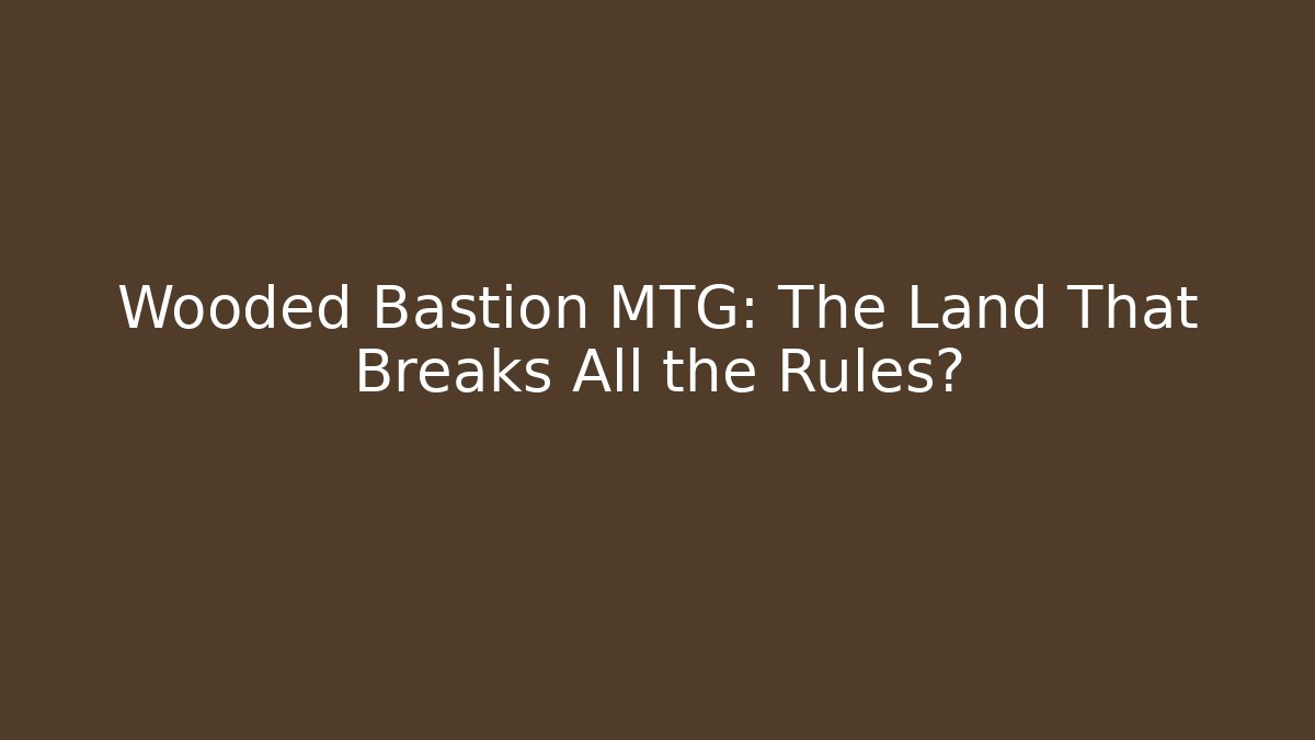Wooded Bastion MTG: The Land That Breaks All the Rules?
