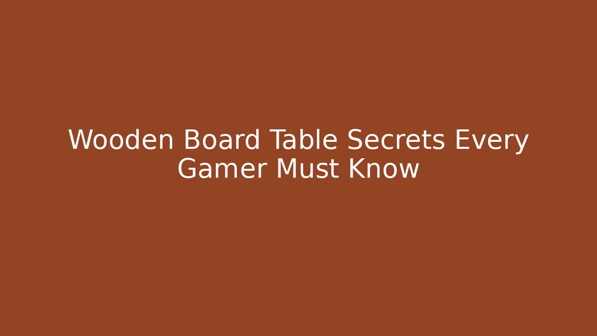 Wooden Board Table Secrets Every Gamer Must Know