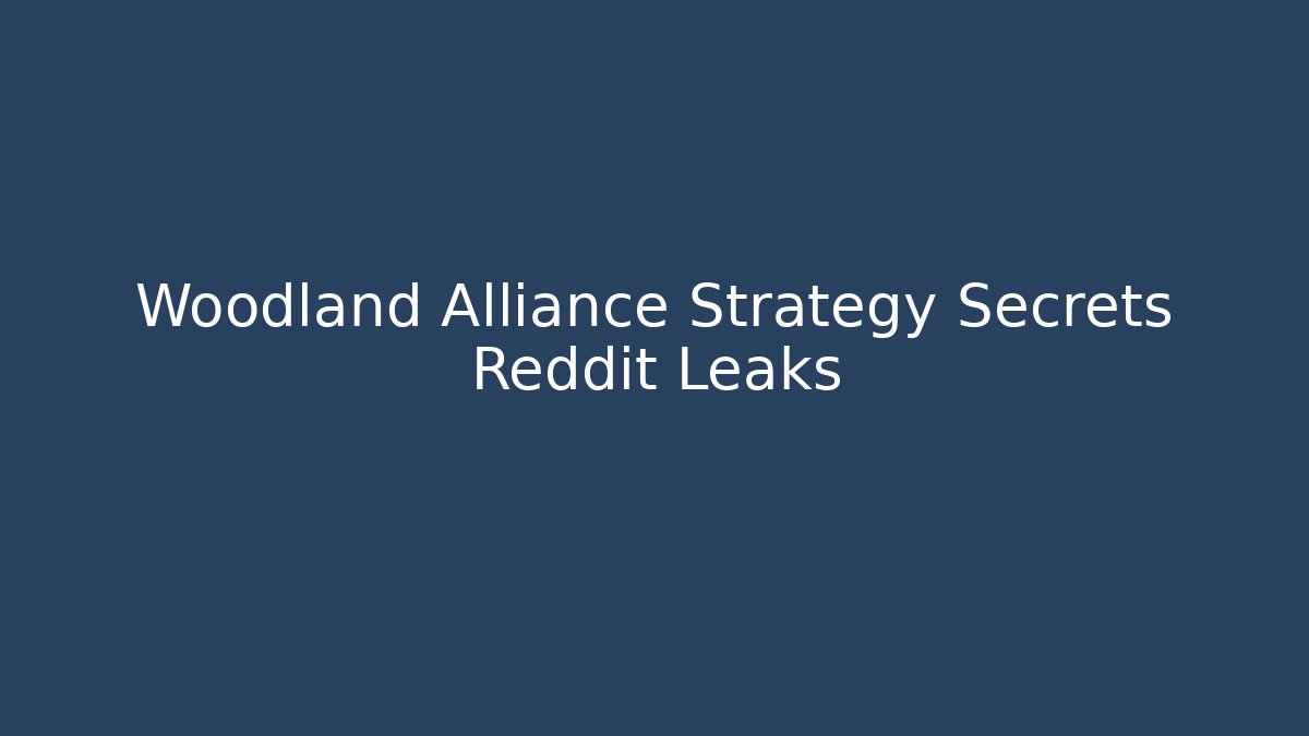 Woodland Alliance Strategy Secrets Reddit Leaks