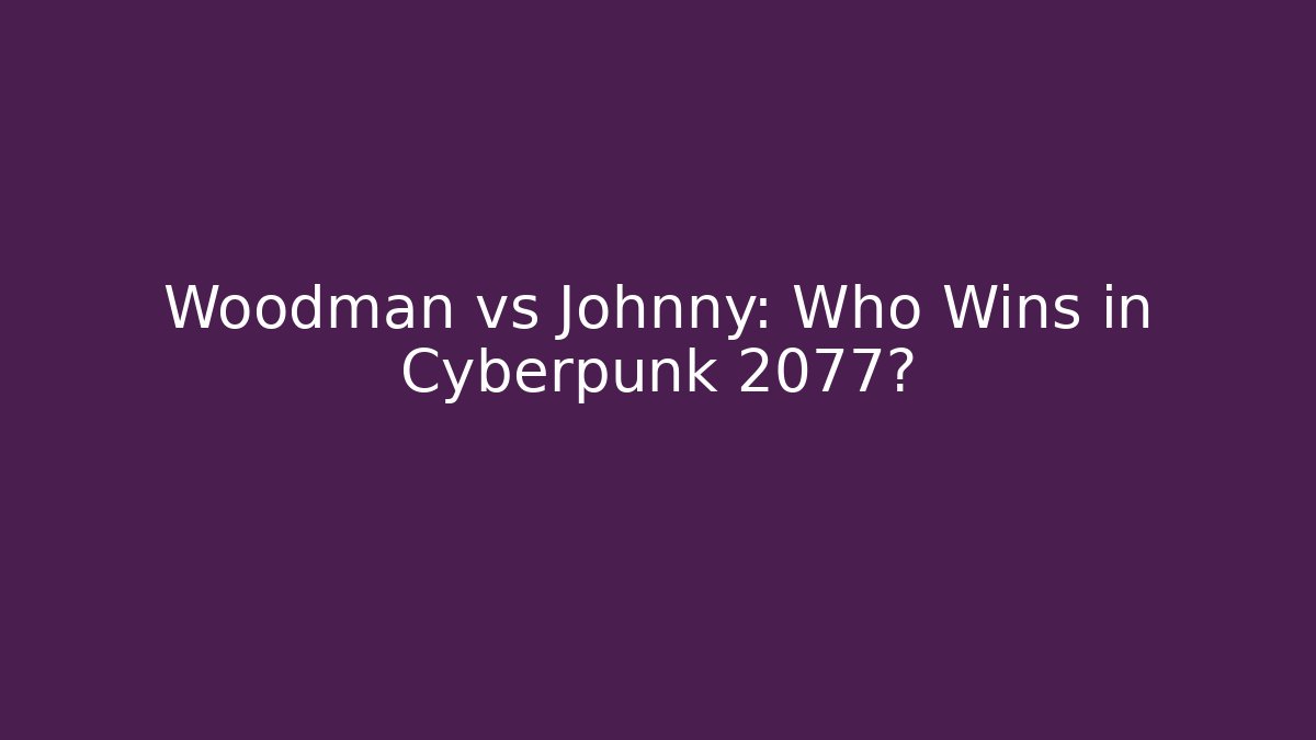 Woodman vs Johnny: Who Wins in Cyberpunk 2077?