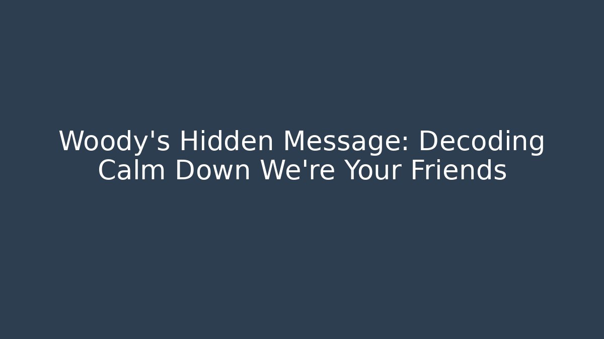 Woody's Hidden Message: Decoding Calm Down We're Your Friends