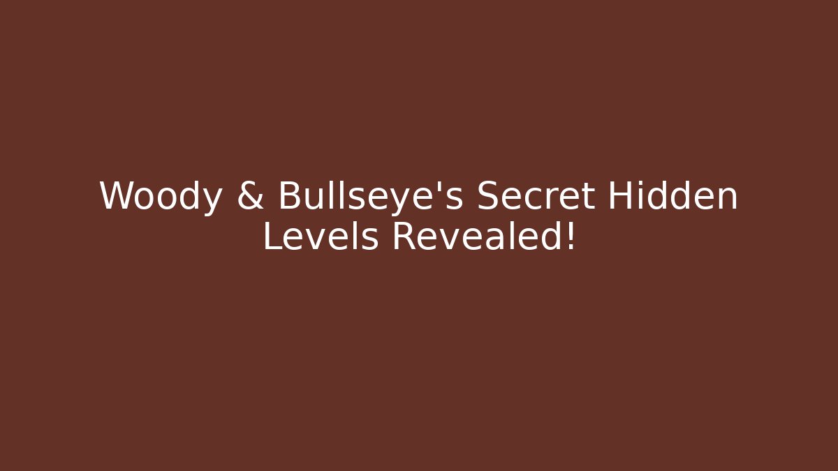 Woody & Bullseye’s Secret Hidden Levels Revealed!