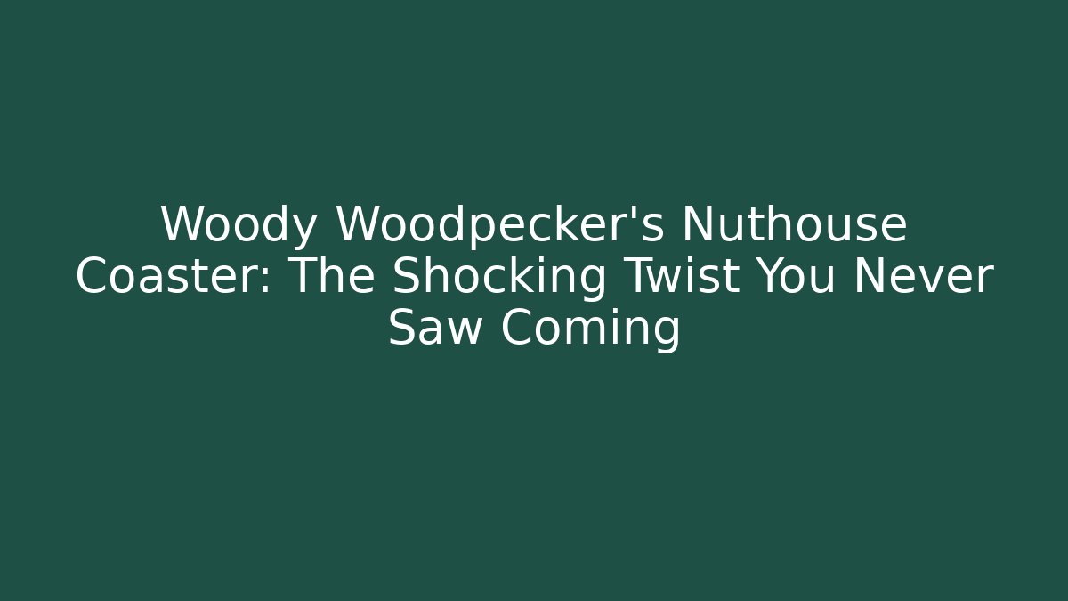 Woody Woodpecker's Nuthouse Coaster: The Shocking Twist You Never Saw Coming