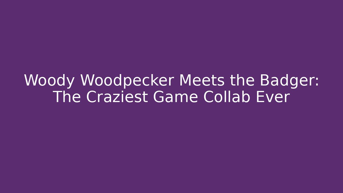 Woody Woodpecker Meets the Badger: The Craziest Game Collab Ever