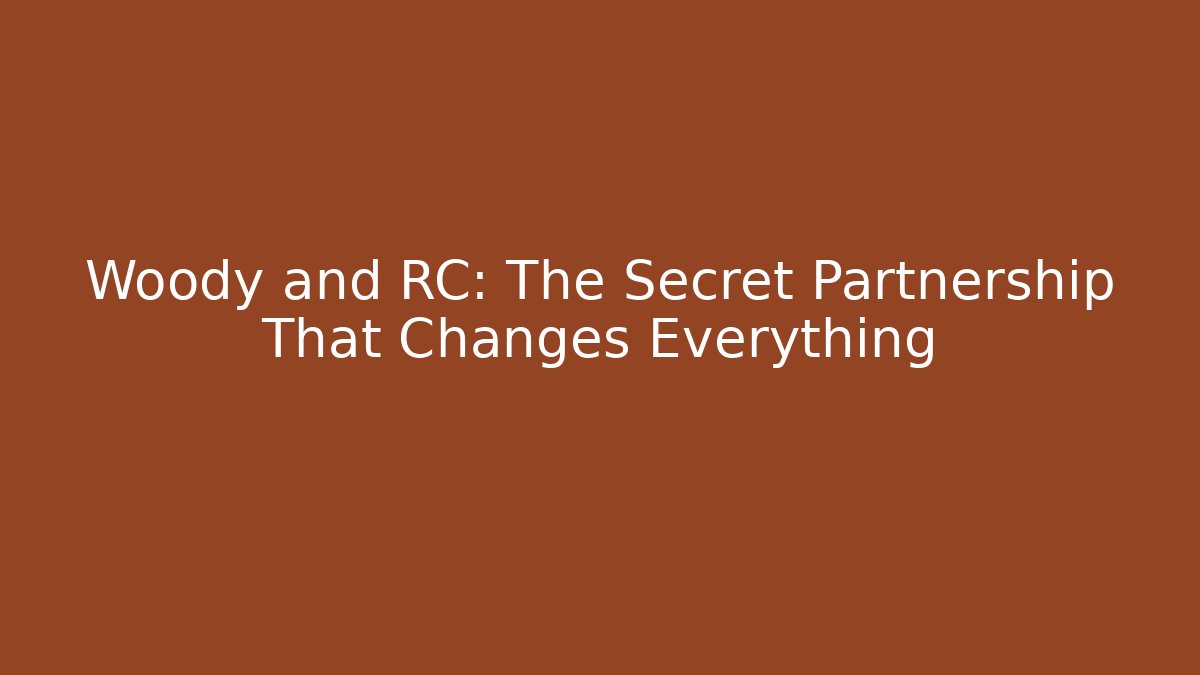 Woody and RC: The Secret Partnership That Changes Everything