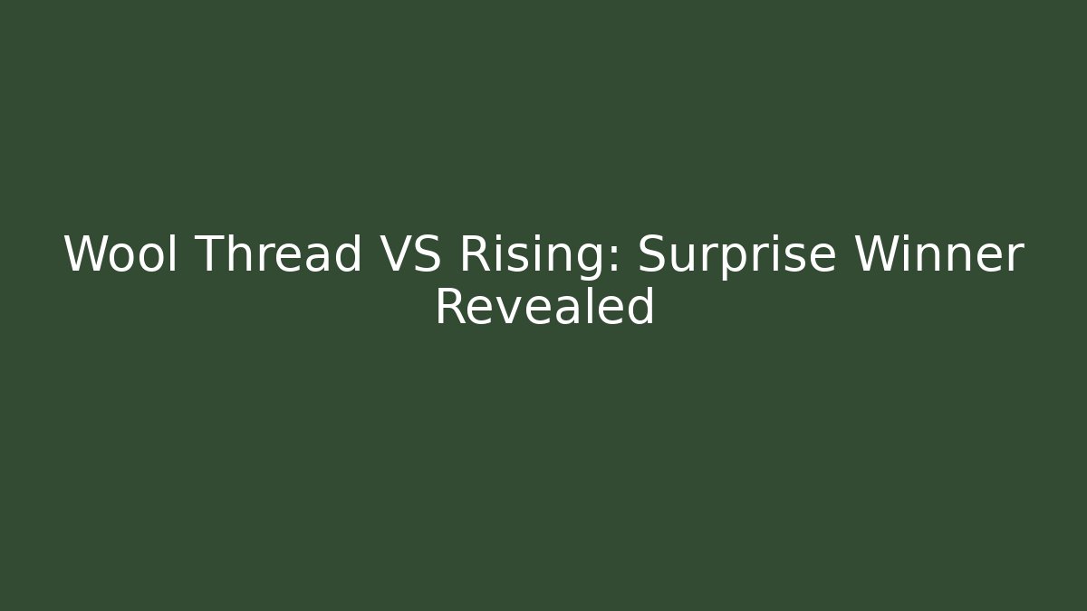 Wool Thread VS Rising: Surprise Winner Revealed