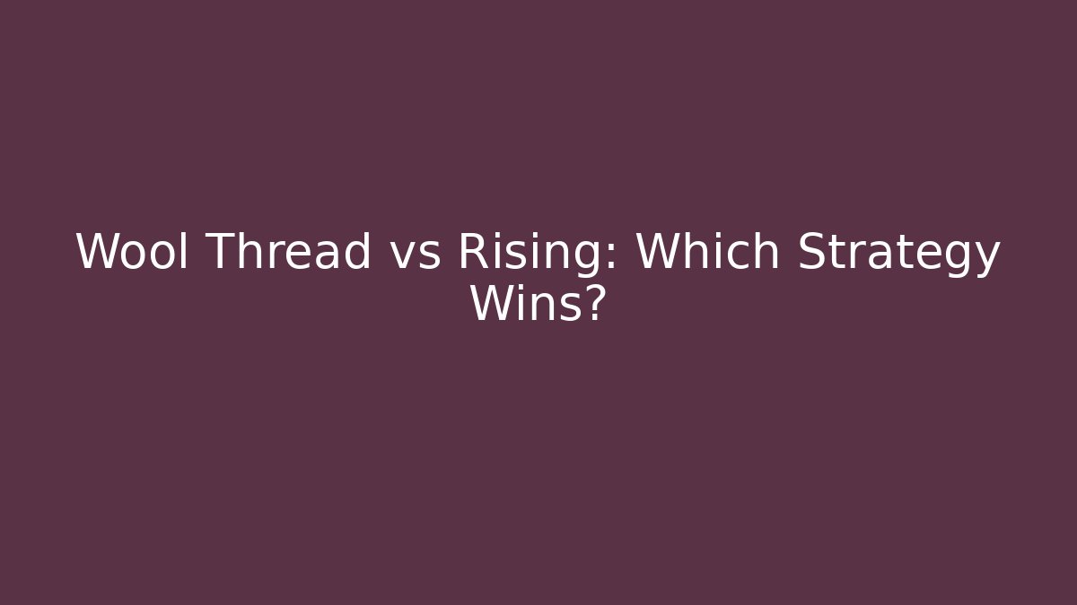 Wool Thread vs Rising: Which Strategy Wins?