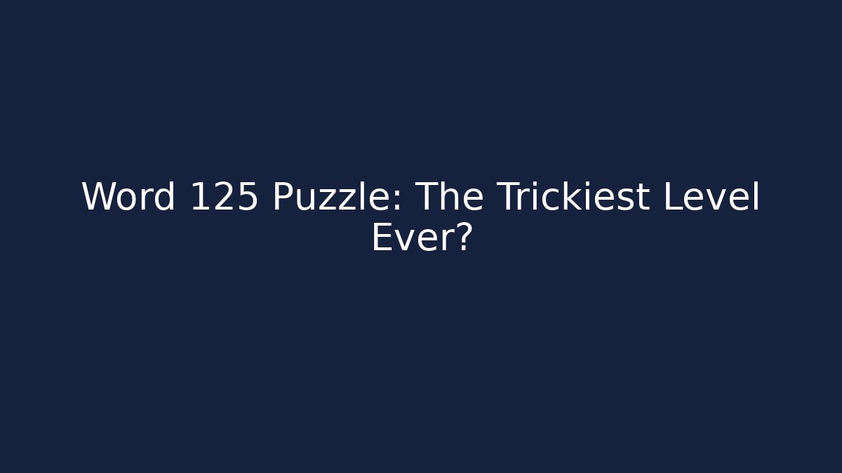 Word 125 Puzzle: The Trickiest Level Ever?