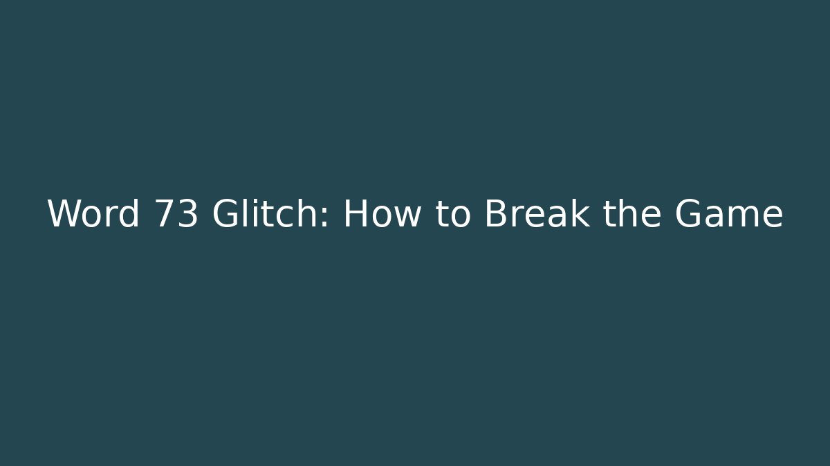 Word 73 Glitch: How to Break the Game