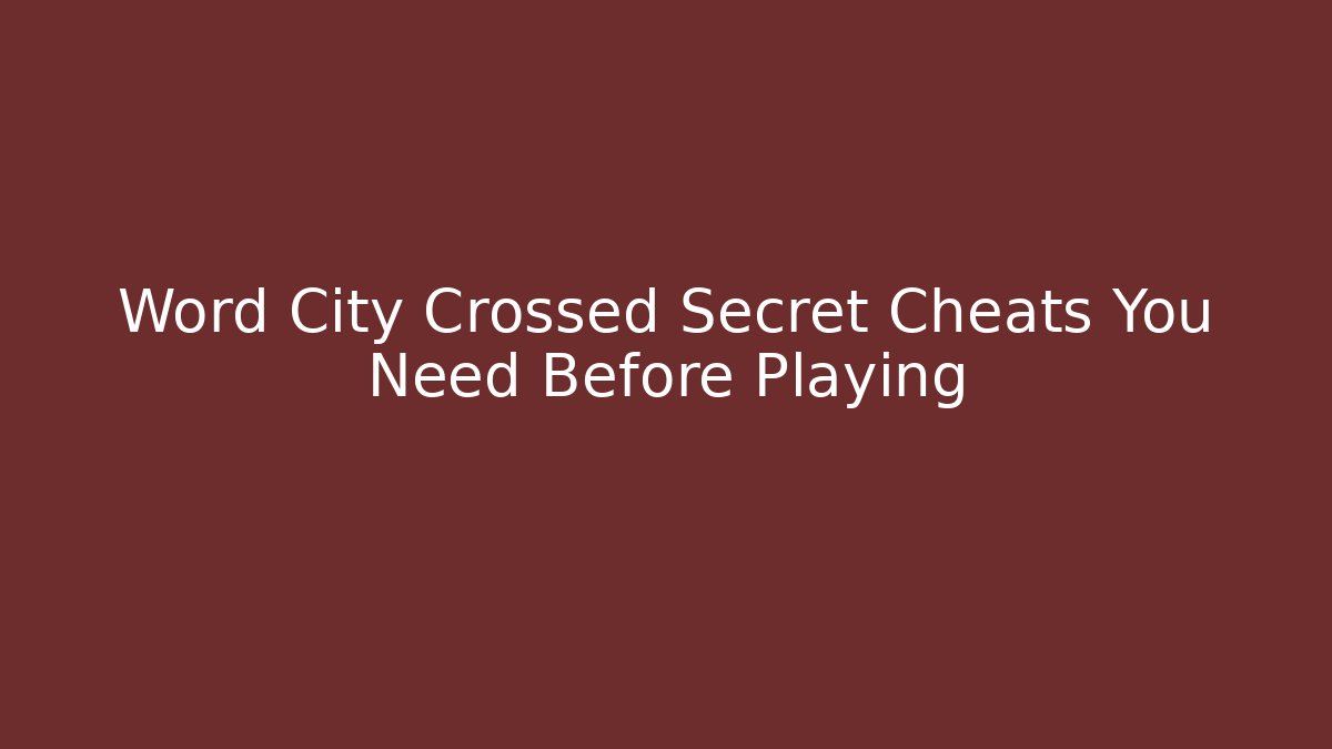 Word City Crossed Secret Cheats You Need Before Playing