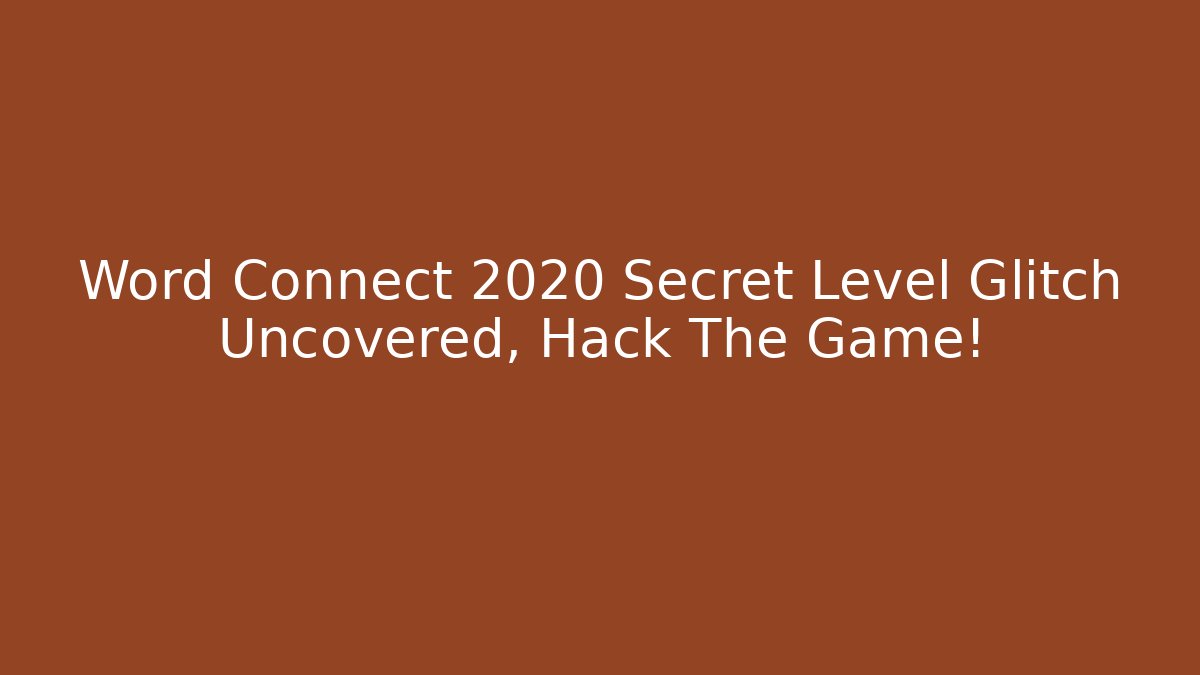 Word Connect 2020 Secret Level Glitch Uncovered, Hack The Game!