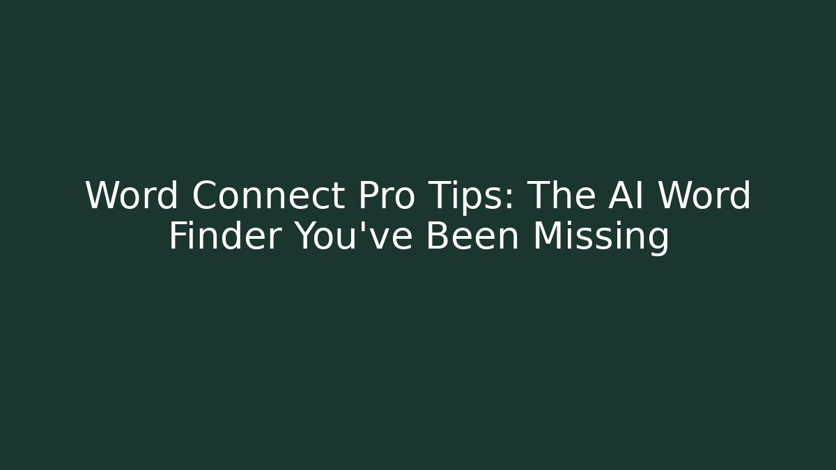 Word Connect Pro Tips: The AI Word Finder You’ve Been Missing