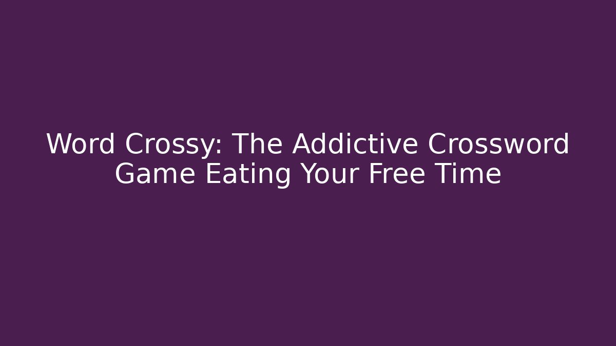 Word Crossy: The Addictive Crossword Game Eating Your Free Time