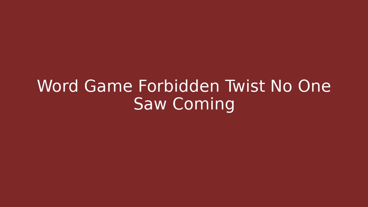Word Game Forbidden Twist No One Saw Coming