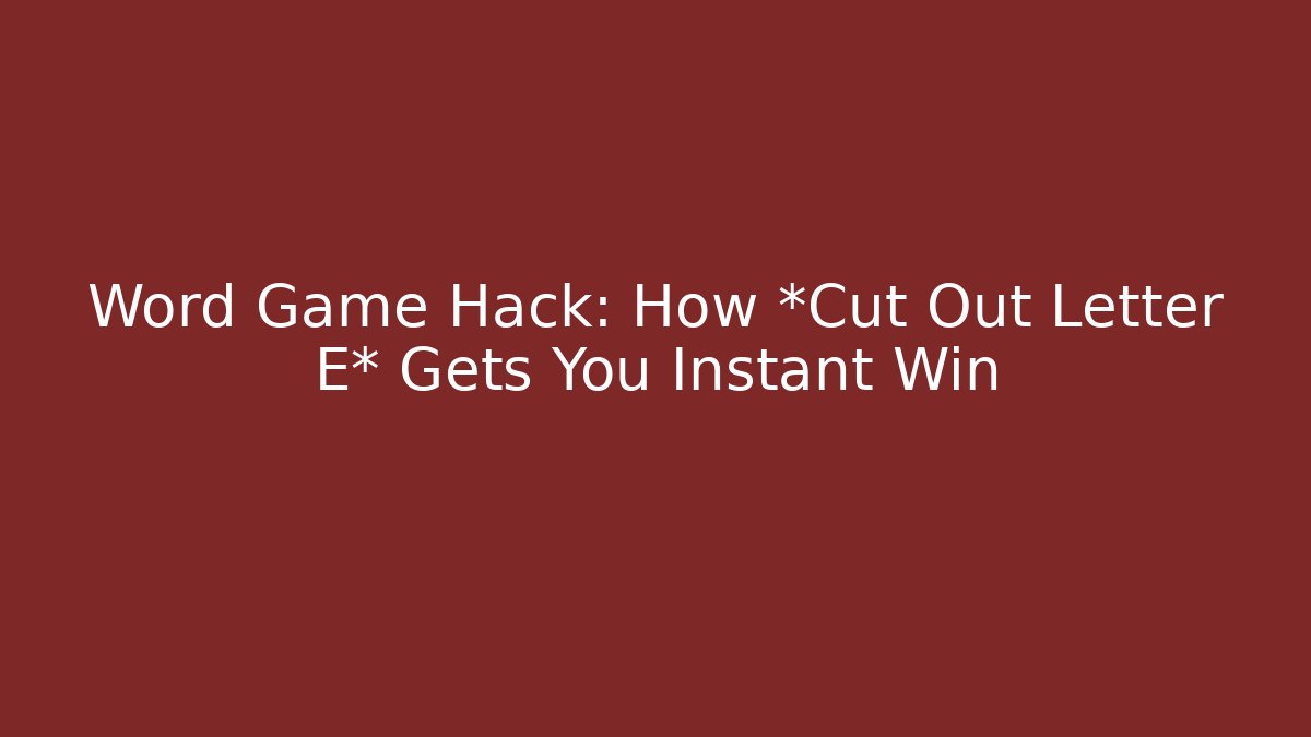 Word Game Hack: How *Cut Out Letter E* Gets You Instant Win