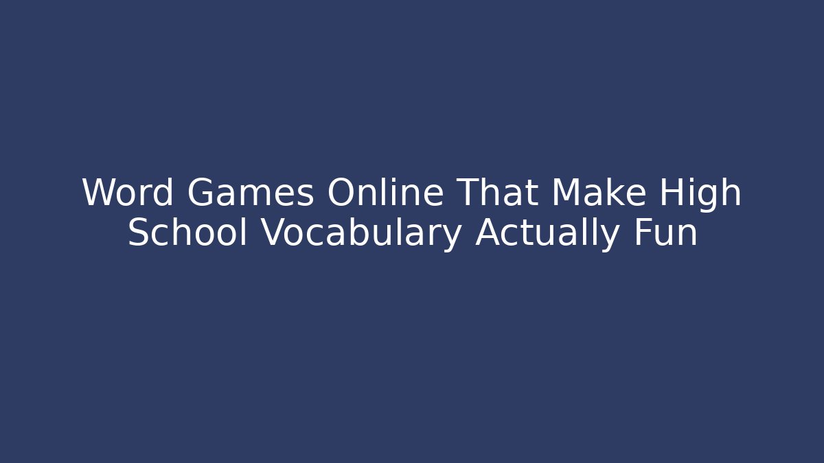 Word Games Online That Make High School Vocabulary Actually Fun