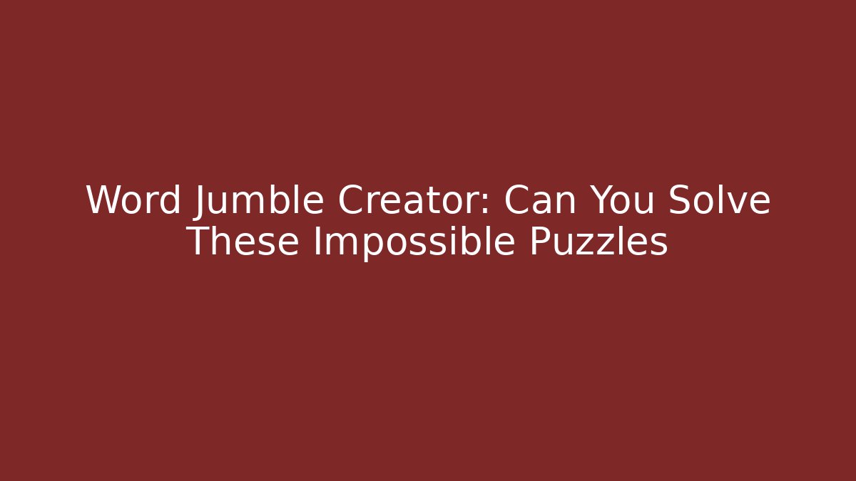 Word Jumble Creator: Can You Solve These Impossible Puzzles