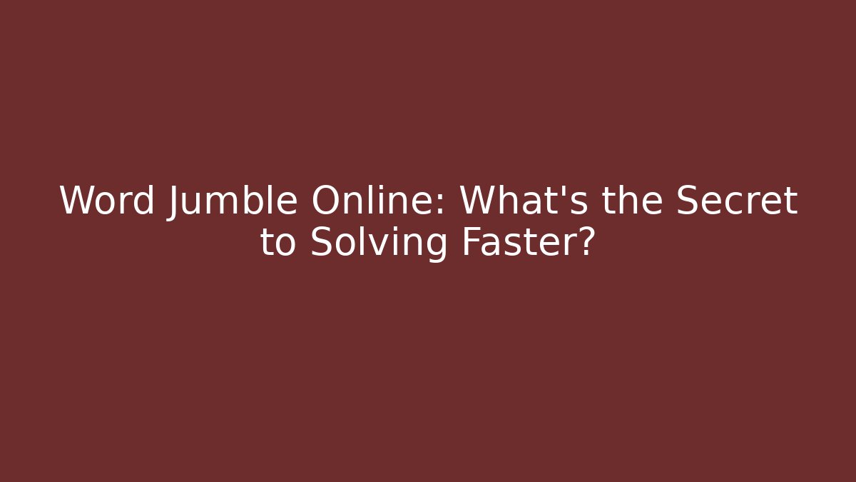 Word Jumble Online: What’s the Secret to Solving Faster?