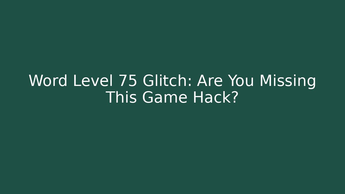 Word Level 75 Glitch: Are You Missing This Game Hack?