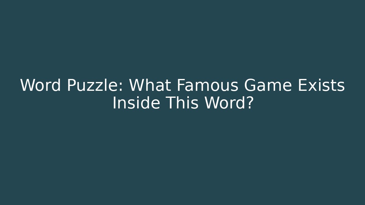Word Puzzle: What Famous Game Exists Inside This Word?