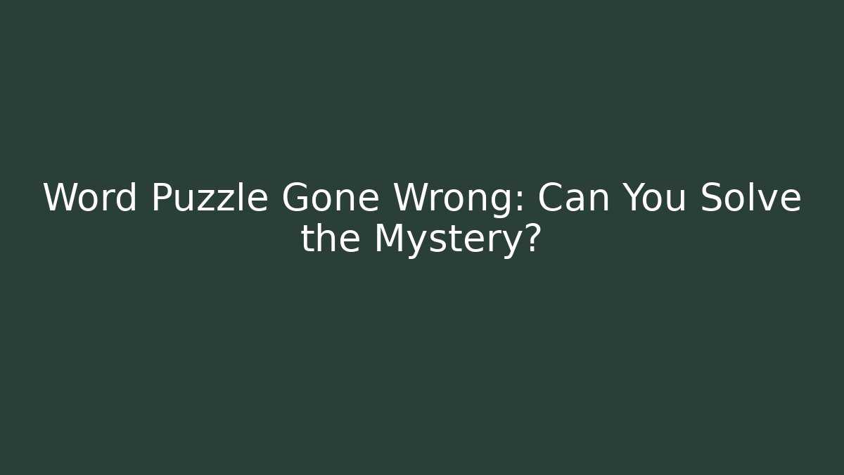 Word Puzzle Gone Wrong: Can You Solve the Mystery?
