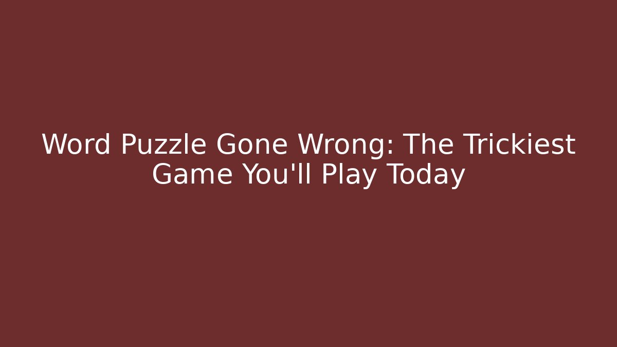 Word Puzzle Gone Wrong: The Trickiest Game You'll Play Today