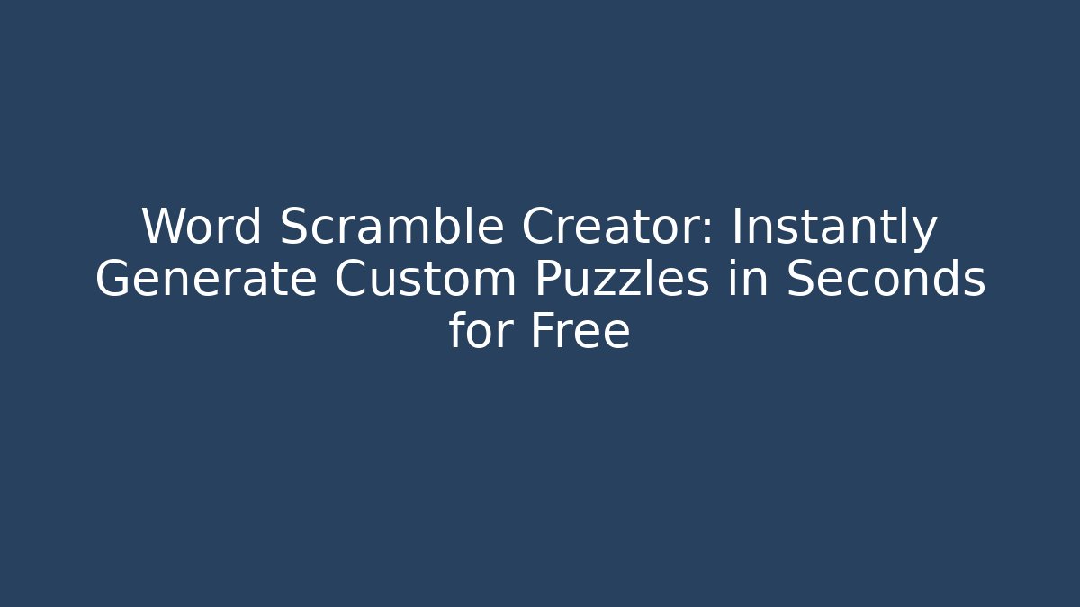 Word Scramble Creator: Instantly Generate Custom Puzzles in Seconds for Free
