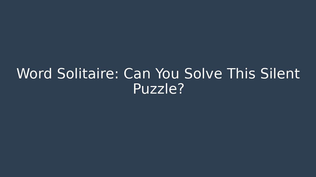 Word Solitaire: Can You Solve This Silent Puzzle?