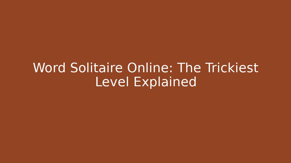 Word Solitaire Online: The Trickiest Level Explained
