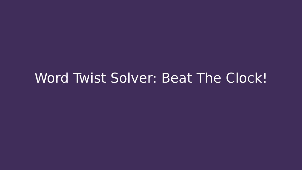 Word Twist Solver: Beat The Clock!