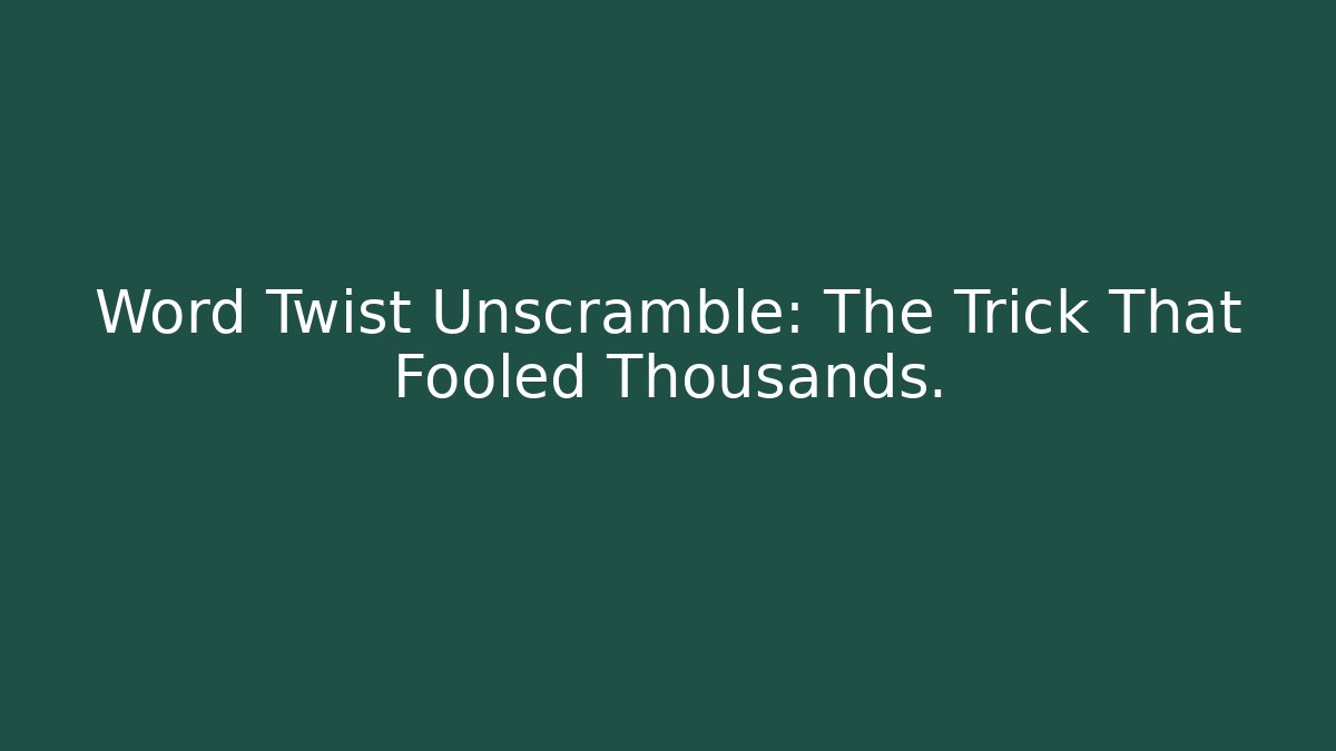Word Twist Unscramble: The Trick That Fooled Thousands.