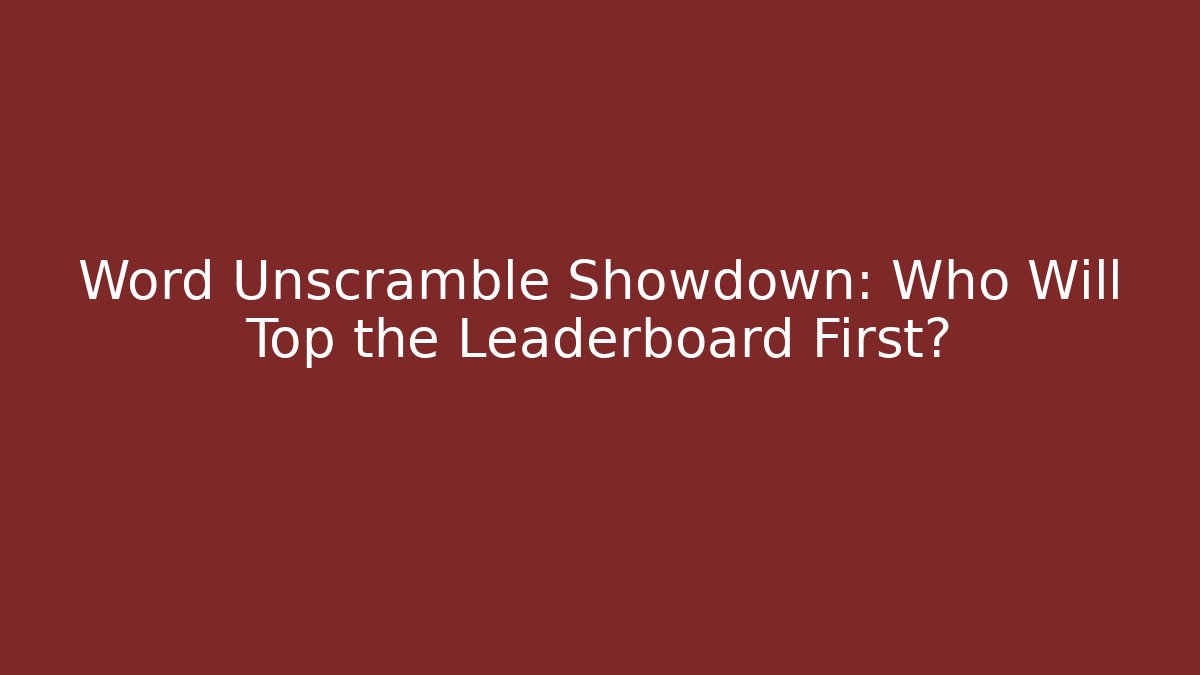 Word Unscramble Showdown: Who Will Top the Leaderboard First?