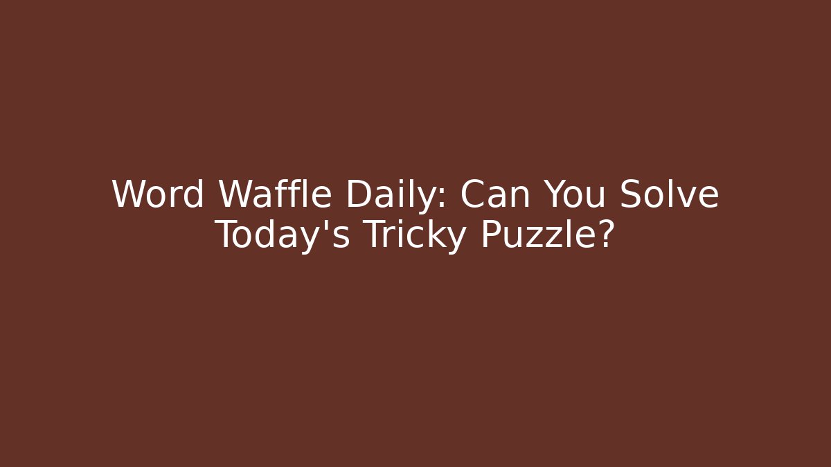Word Waffle Daily: Can You Solve Today’s Tricky Puzzle? - Critter Realm