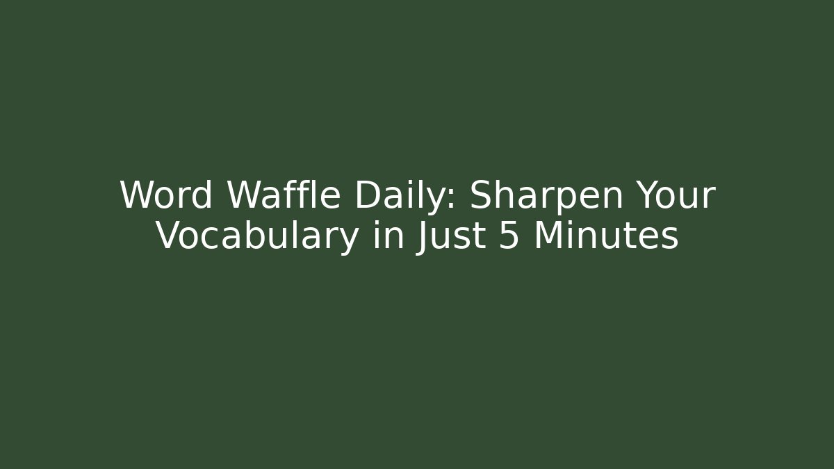 Word Waffle Daily: Sharpen Your Vocabulary in Just 5 Minutes