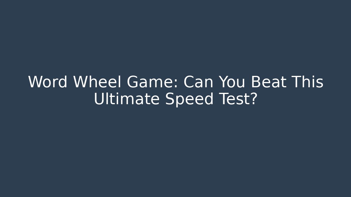 Word Wheel Game: Can You Beat This Ultimate Speed Test?