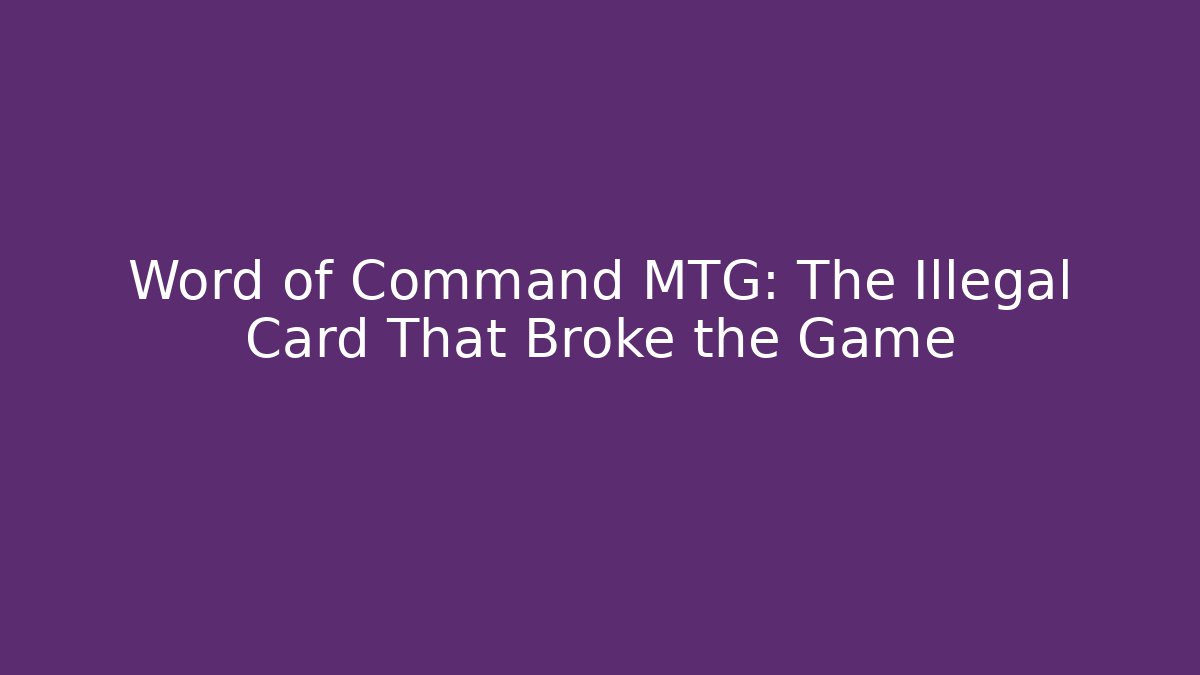 Word of Command MTG: The Illegal Card That Broke the Game
