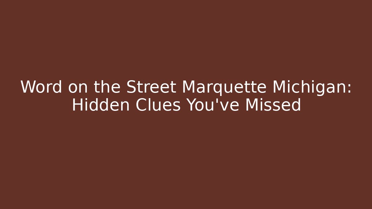 Word on the Street Marquette Michigan: Hidden Clues You’ve Missed