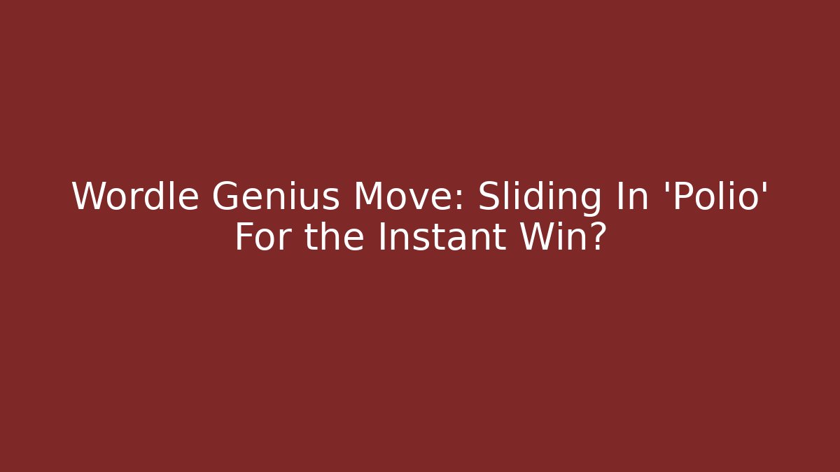 Wordle Genius Move: Sliding In 'Polio' For the Instant Win?