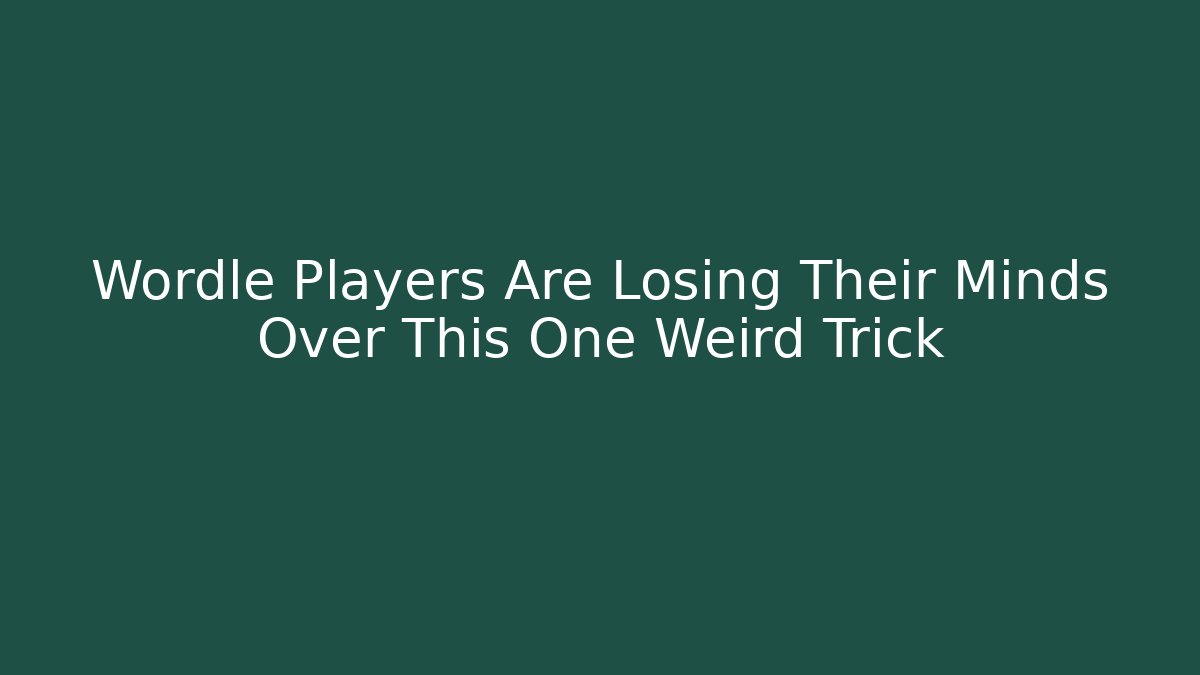 Wordle Players Are Losing Their Minds Over This One Weird Trick
