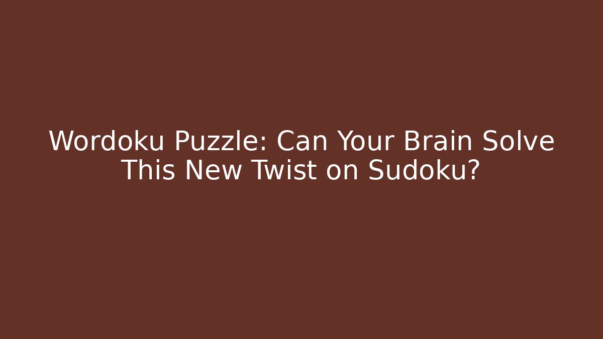 Wordoku Puzzle: Can Your Brain Solve This New Twist on Sudoku?