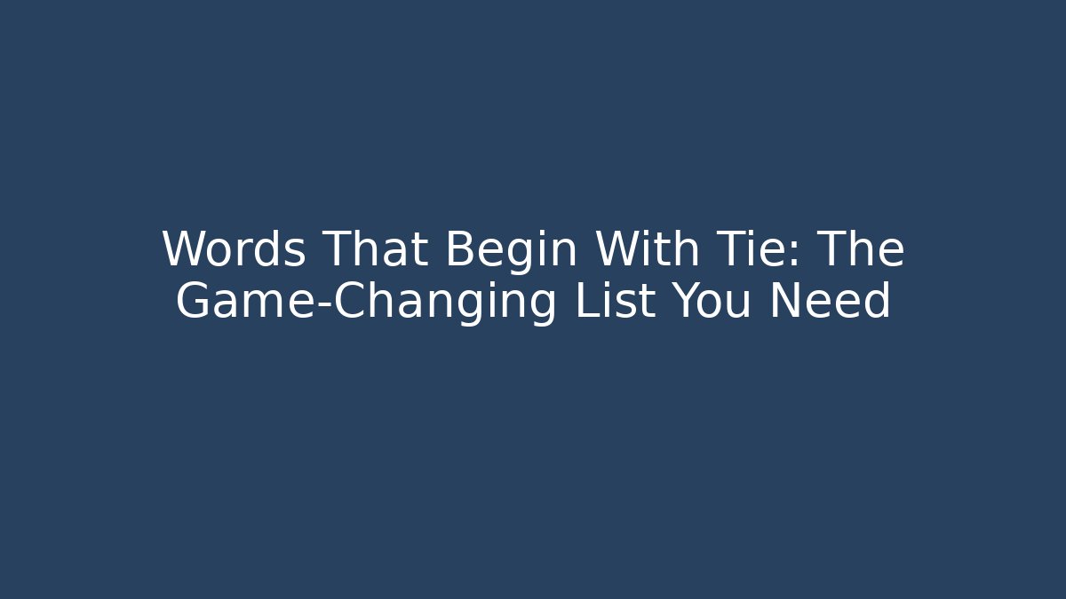 Words That Begin With Tie: The Game-Changing List You Need