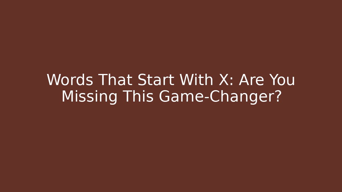 Words That Start With X: Are You Missing This Game-Changer?